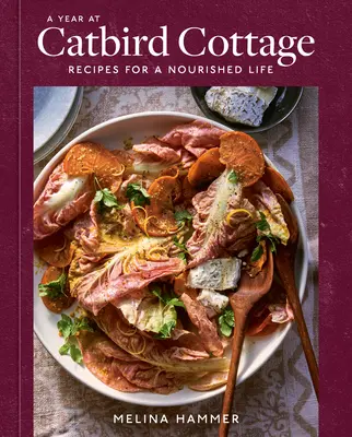 Rok na chate Catbird: Recepty pre výživný život [kuchárska kniha] - A Year at Catbird Cottage: Recipes for a Nourished Life [A Cookbook]