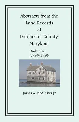 Výpisy z pozemkových záznamov okresu Dorchester, Maryland, zväzok J: 1790-1795 - Abstracts from the Land Records of Dorchester County, Maryland, Volume J: 1790-1795