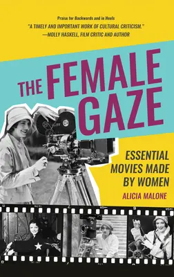 Ženský pohľad: (Alicia Malone's Movie History of Women in Entertainment) - The Female Gaze: Essential Movies Made by Women (Alicia Malone's Movie History of Women in Entertainment)