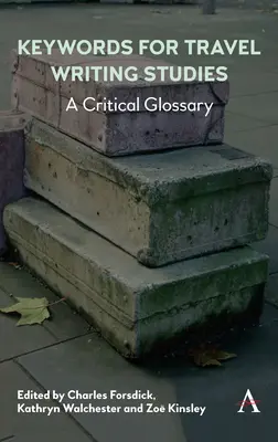 Kľúčové slová pre štúdie o cestopisoch: A Critical Glossary: A Critical Glossary - Keywords for Travel Writing Studies: A Critical Glossary