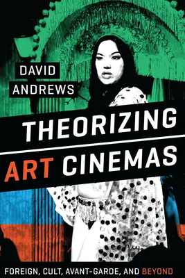 Teoretizovanie umeleckých kín: Zahraničné, kultové, avantgardné a ďalšie - Theorizing Art Cinemas: Foreign, Cult, Avant-Garde, and Beyond