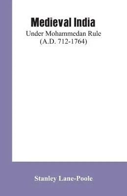 Stredoveká India: Pod vládou mohamedánov (712-1764 n. l.) - Medieval India: Under Mohammedan Rule (A.D. 712-1764)