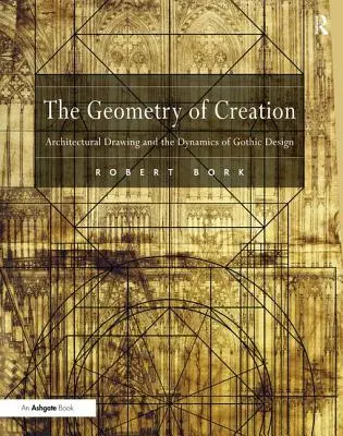 Geometria stvorenia: Architektonická kresba a dynamika gotického dizajnu - The Geometry of Creation: Architectural Drawing and the Dynamics of Gothic Design