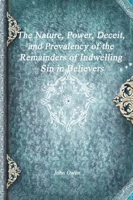 Povaha, moc, klamstvo a rozšírenosť zvyškov prebývajúceho hriechu vo veriacich - The Nature, Power, Deceit, and Prevalency of the Remainders of Indwelling Sin in Believers