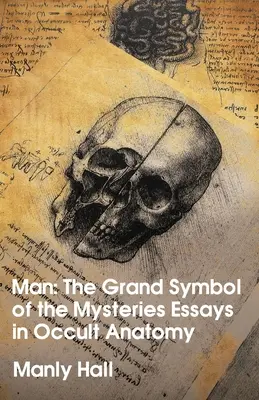 Človek: Veľký symbol mystérií Eseje z okultnej anatómie - Man: The Grand Symbol of the Mysteries Essays in Occult Anatomy