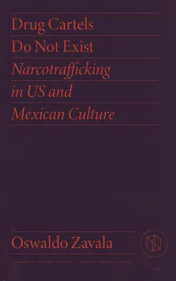 Drogové kartely neexistujú: Obchodovanie s drogami v nás a v mexickej kultúre - Drug Cartels Do Not Exist: Narcotrafficking in Us and Mexican Culture
