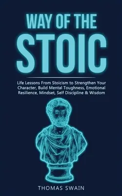 Cesta stoika: Životné lekcie zo stoicizmu na posilnenie vášho charakteru, budovanie psychickej odolnosti, emocionálnej odolnosti, myslenia, sebapoznania - Way of The Stoic: Life Lessons From Stoicism to Strengthen Your Character, Build Mental Toughness, Emotional Resilience, Mindset, Self D