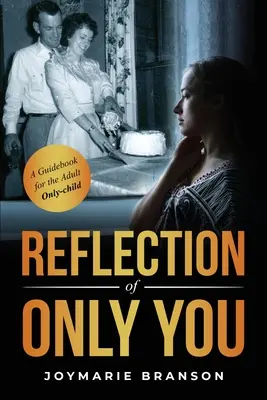 Reflection of Only You (Odraz len teba): Príručka pre dospelé deti, ktoré sú jedináčikmi - Reflection of Only You: A Guidebook for the Adult Only-Child