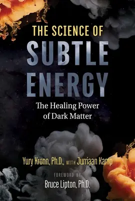 Veda o jemnej energii: Liečivá sila tmavej hmoty: Veda o energetickej energii - The Science of Subtle Energy: The Healing Power of Dark Matter