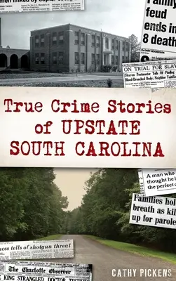 Skutočné kriminálne príbehy z južnej Karolíny - True Crime Stories of Upstate South Carolina