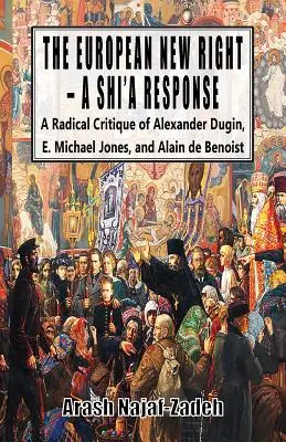 Európska nová pravica - šiitská odpoveď: Michael Jones a Alain de Benoist: radikálna kritika Alexandra Dugina - The European New Right - A Shi'a Response: A Radical Critique of Alexander Dugin, E. Michael Jones, and Alain de Benoist