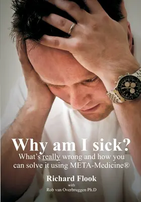 Prečo som chorý: Čo je naozaj zlé a ako to môžete vyriešiť pomocou META-medicíny (r) - Why am I sick?: What's really wrong and how you can solve it using META-Medicine (r)