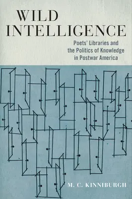 Divoká inteligencia: Knižnice básnikov a politika poznania v povojnovej Amerike - Wild Intelligence: Poets' Libraries and the Politics of Knowledge in Postwar America