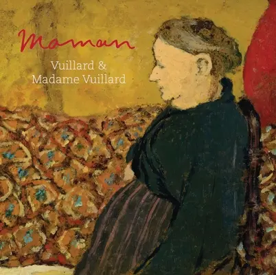Maman: Vuillard a Madame Vuillard - Maman: Vuillard and Madame Vuillard
