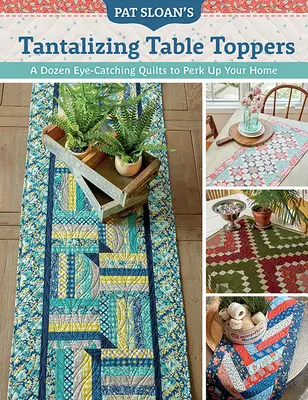 Pat Sloan's Tantalizing Table Toppers (Vychytávky na stôl): Tucet pútavých prikrývok, ktoré oživia váš domov - Pat Sloan's Tantalizing Table Toppers: A Dozen Eye-Catching Quilts to Perk Up Your Home