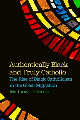 Autentický černoch a skutočný katolík: Vzostup černošského katolicizmu v období veľkej migrácie - Authentically Black and Truly Catholic: The Rise of Black Catholicism in the Great Migration