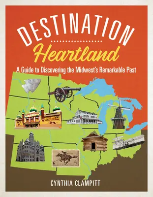 Destination Heartland: Sprievodca objavovaním pozoruhodnej minulosti Stredozápadu - Destination Heartland: A Guide to Discovering the Midwest's Remarkable Past