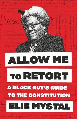 Dovoľte mi odvetiť: Sprievodca černocha po ústave - Allow Me to Retort: A Black Guy's Guide to the Constitution