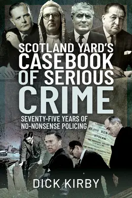 Prípadová kniha Scotland Yardu o závažnej trestnej činnosti: Sedemdesiatpäť rokov policajnej práce bez zmyslu - Scotland Yard's Casebook of Serious Crime: Seventy-Five Years of No-Nonsense Policing