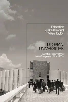 Utopické univerzity: Globálne dejiny nových univerzít 60. rokov 20. storočia - Utopian Universities: A Global History of the New Campuses of the 1960s