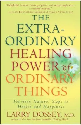 Mimoriadna liečivá sila obyčajných vecí: Štrnásť prírodných krokov k zdraviu a šťastiu - The Extraordinary Healing Power of Ordinary Things: Fourteen Natural Steps to Health and Happiness