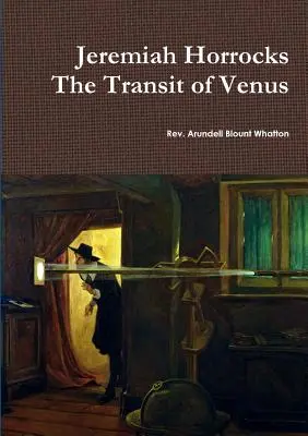 Jeremiah Horrocks Prechod Venuše - Jeremiah Horrocks The Transit of Venus