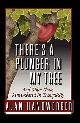 Na mojom strome je pliesko a iné chaosy, na ktoré sa spomína v pokoji - There's a Plunger in My Tree And Other Chaos Remembered in Tranquility