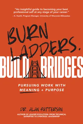 Horiace rebríky. Budovať mosty: Vydajte sa za prácou so zmyslom + cieľom. - Burn Ladders. Build Bridges: Pursuing Work with Meaning + Purpose