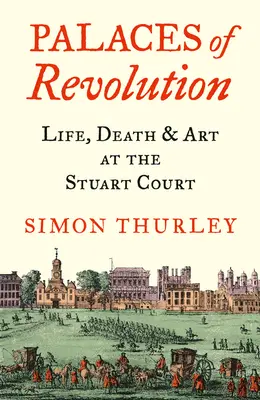 Paláce revolúcie: Život, smrť a umenie na dvore Stuartovcov - Palaces of Revolution: Life, Death and Art at the Stuart Court