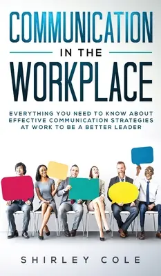 Komunikácia na pracovisku: Všetko, čo potrebujete vedieť o stratégiách efektívnej komunikácie v práci, aby ste boli lepším lídrom - Communication In The Workplace: Everything You Need To Know About Effective Communication Strategies At Work To Be A Better Leader