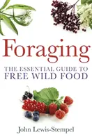 Foraging - Praktický sprievodca hľadaním a prípravou voľne žijúcich potravín - Foraging - A practical guide to finding and preparing free wild food