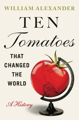 Desať paradajok, ktoré zmenili svet: A History: A History - Ten Tomatoes That Changed the World: A History