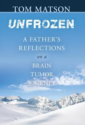 Unfrozen: Úvahy otca o ceste za mozgovým nádorom - Unfrozen: A Father's Reflections on a Brain Tumor Journey