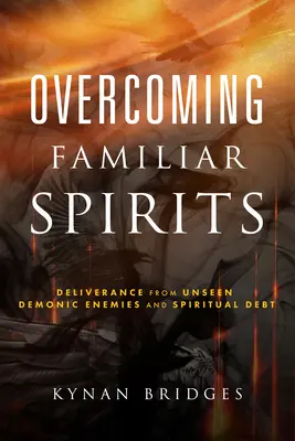 Prekonávanie známych duchov: Vyslobodenie od neviditeľných démonických nepriateľov a duchovných dlhov: Príručka o duchovných duchoch. - Overcoming Familiar Spirits: Deliverance from Unseen Demonic Enemies and Spiritual Debt