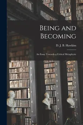 Bytie a stávanie sa; esej ku kritickej metafyzike (Hawkins D. J. B. (Denis John Bernard)) - Being and Becoming; an Essay Towards a Critical Metaphysic (Hawkins D. J. B. (Denis John Bernard))