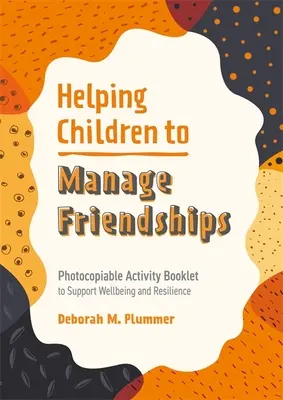 Pomáhame deťom zvládať priateľstvá: Brožúra s aktivitami na podporu pohody a odolnosti, ktorú možno kopírovať - Helping Children to Manage Friendships: Photocopiable Activity Booklet to Support Wellbeing and Resilience