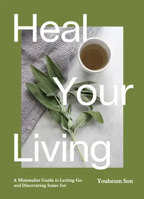 Heal Your Living: Vydanie: The Joy of Mindfulness, Sustainability, Minimalism, and Wellness - Heal Your Living: The Joy of Mindfulness, Sustainability, Minimalism, and Wellness