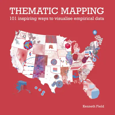 Tematické mapovanie: Mapovanie: 101 inšpiratívnych spôsobov vizualizácie empirických údajov - Thematic Mapping: 101 Inspiring Ways to Visualise Empirical Data