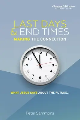 Posledné dni a posledné časy - Prepojenie: Čo hovorí Ježiš o budúcnosti... - Last Days & End Times - Making the Connection: What Jesus says about the future...