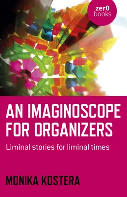Imaginoskop pre organizátorov: Príbehy pre hraničné časy - An Imaginoscope for Organizers: Liminal Stories for Liminal Times