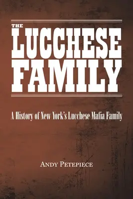 Rodina Lucchese: História newyorskej mafiánskej rodiny Lucchese - The Lucchese Family: A History of New York's Lucchese Mafia Family