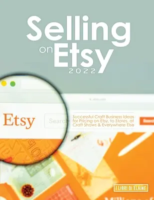 Predaj na Etsy 2022: Úspešné nápady pre remeselníkov na stanovenie cien na Etsy, v obchodoch, na výstavách remesiel a všade inde - Selling on Etsy 2022: Successful Craft Business Ideas for Pricing on Etsy, to Stores, at Craft Shows & Everywhere Else
