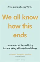 Všetci vieme, ako to skončí: Lekcie o živote a žití z práce so smrťou a umieraním - We All Know How This Ends: Lessons about Life and Living from Working with Death and Dying