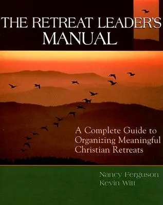 Príručka pre vedúceho výjazdového zasadnutia: Kompletný sprievodca organizovaním zmysluplných kresťanských rekolekcií - The Retreat Leader's Guide: A Complete Guide to Organizing Meaningful Christian Retreats