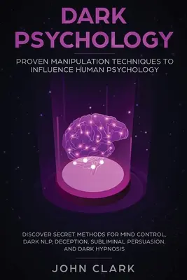 Temná psychológia: Osvedčené manipulačné techniky na ovplyvňovanie ľudskej psychológie: Objavte tajné metódy na ovládanie mysle, temné NLP, podvod - Dark Psychology: Proven Manipulation Techniques to Influence Human Psychology: Discover Secret Methods for Mind Control, Dark NLP, Dece