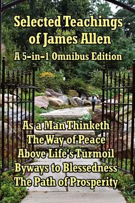 Vybrané učenia Jamesa Allena: Ako človek myslí, Cesta pokoja, Nad životným zmätkom, Cesty k blaženosti, Cesta prosperity. - Selected Teachings of James Allen: As a Man Thinketh, the Way of Peace, Above Life's Turmoil, Byways to Blessedness, and the Path of Prosperity.