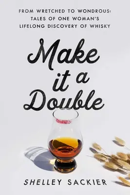 Urobte z toho dvojníka: Od úbohosti k zázraku: Príbehy o celoživotnom objavovaní whisky jednou ženou - Make It a Double: From Wretched to Wondrous: Tales of One Woman's Lifelong Discovery of Whisky