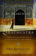 Hľadanie Zarathustru: Cez Irán a Strednú Áziu za prvým prorokom na svete - In Search of Zarathustra: Across Iran and Central Asia to Find the World's First Prophet