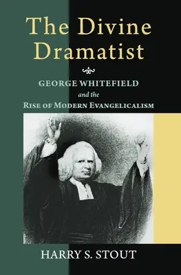 Božský dramatik: George Whitefield a vzostup moderného evanjelikalizmu - The Divine Dramatist: George Whitefield and the Rise of Modern Evangelicalism