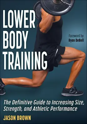 Tréning dolnej časti tela: Vydanie knihy: Definitívny sprievodca zvyšovaním veľkosti, sily a športovej výkonnosti - Lower Body Training: The Definitive Guide to Increasing Size, Strength, and Athletic Performance